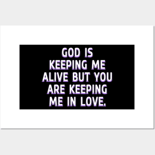God is keeping me alive but you are keeping me in love Posters and Art